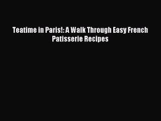 [Download PDF] Teatime in Paris!: A Walk Through Easy French Patisserie Recipes PDF Online