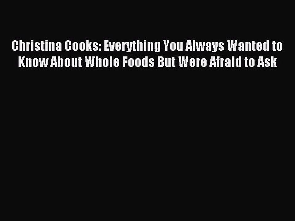 [Download PDF] Christina Cooks: Everything You Always Wanted to Know About Whole Foods But