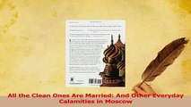 Read  All the Clean Ones Are Married And Other Everyday Calamities in Moscow Ebook Free