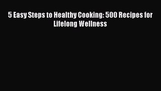 [PDF] 5 Easy Steps to Healthy Cooking: 500 Recipes for Lifelong Wellness [Read] Online