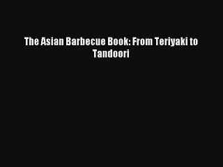[Download PDF] The Asian Barbecue Book: From Teriyaki to Tandoori Ebook Online