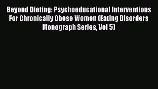 Read Beyond Dieting: Psychoeducational Interventions For Chronically Obese Women (Eating Disorders