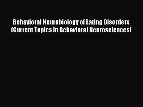 Read Behavioral Neurobiology of Eating Disorders (Current Topics in Behavioral Neurosciences)