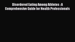 Read Disordered Eating Among Athletes : A Comprehensive Guide for Health Professionals Ebook