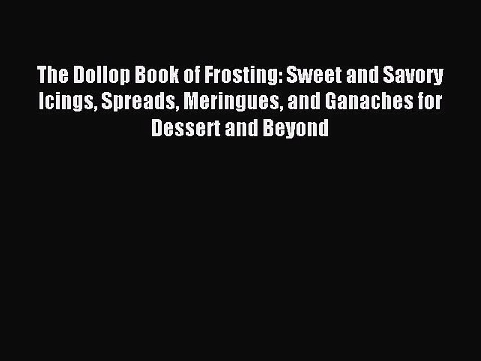 [Download PDF] The Dollop Book of Frosting: Sweet and Savory Icings Spreads Meringues and Ganaches