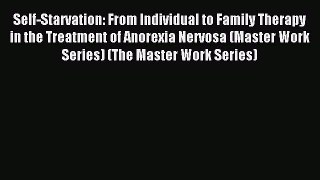 Read Self-Starvation: From Individual to Family Therapy in the Treatment of Anorexia Nervosa