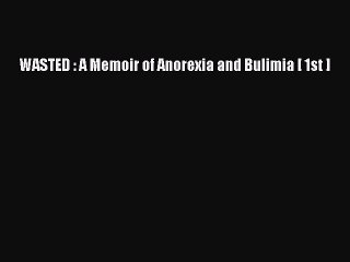 Read WASTED : A Memoir of Anorexia and Bulimia [ 1st ] Ebook Free