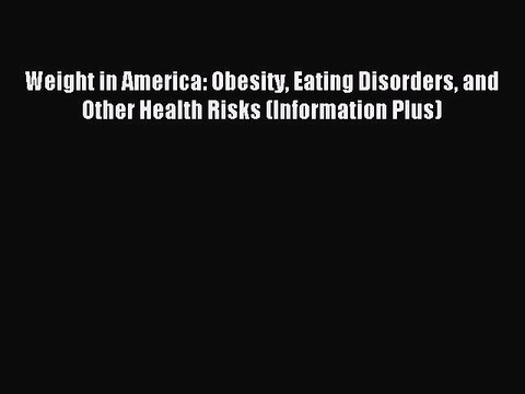 Read Weight in America: Obesity Eating Disorders and Other Health Risks (Information Plus)
