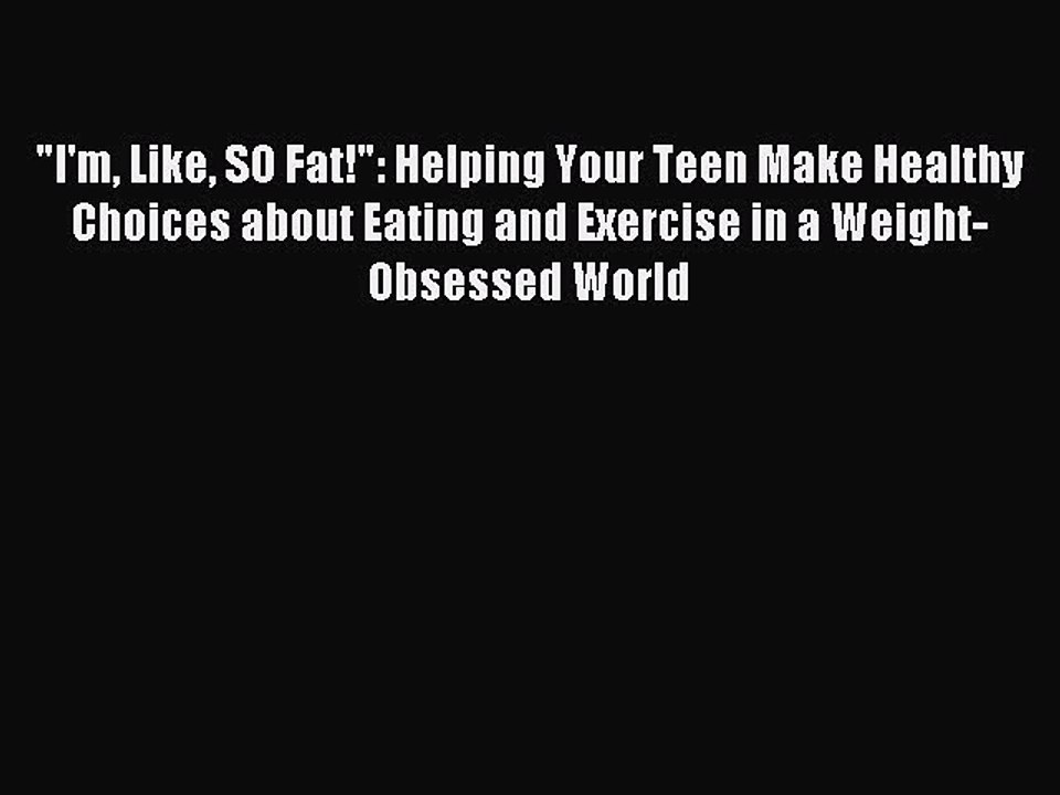 Read I'm Like SO Fat!: Helping Your Teen Make Healthy Choices about Eating and Exercise in