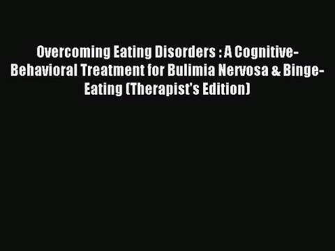 Read Overcoming Eating Disorders : A Cognitive-Behavioral Treatment for Bulimia Nervosa & Binge-Eating