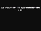 Read 703: How I Lost More Than a Quarter Ton and Gained a Life Ebook Free