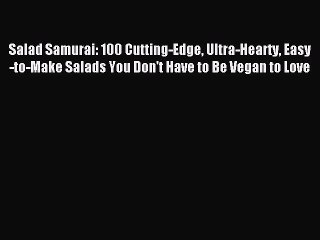 [Download PDF] Salad Samurai: 100 Cutting-Edge Ultra-Hearty Easy-to-Make Salads You Don't Have