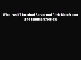 [PDF] Windows NT Terminal Server and Citrix MetaFrame (The Landmark Series) [Download] Online