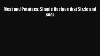 [PDF] Meat and Potatoes: Simple Recipes that Sizzle and Sear [Read] Full Ebook