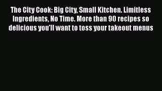 [PDF] The City Cook: Big City Small Kitchen. Limitless Ingredients No Time. More than 90 recipes