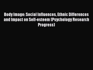 Read Body Image: Social Influences Ethnic Differences and Impact on Self-esteem (Psychology