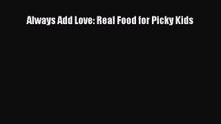 [PDF] Always Add Love: Real Food for Picky Kids [Download] Full Ebook