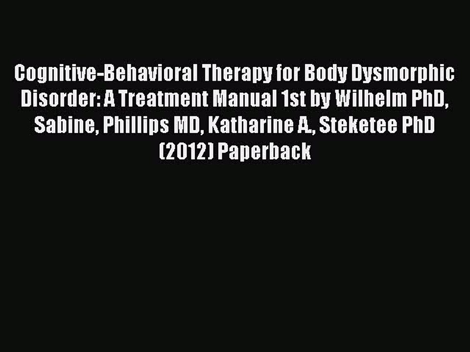 Read Cognitive-Behavioral Therapy for Body Dysmorphic Disorder: A Treatment Manual 1st by Wilhelm