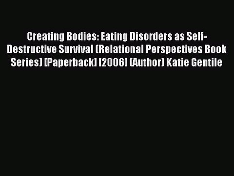 Read Creating Bodies: Eating Disorders as Self-Destructive Survival (Relational Perspectives