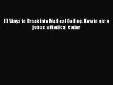 Download 18 Ways to Break into Medical Coding: How to get a job as a Medical Coder  Read Online