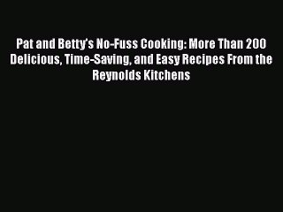 [PDF] Pat and Betty's No-Fuss Cooking: More Than 200 Delicious Time-Saving and Easy Recipes