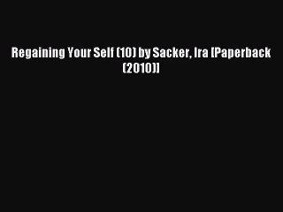 Read Regaining Your Self (10) by Sacker Ira [Paperback (2010)] Ebook Free