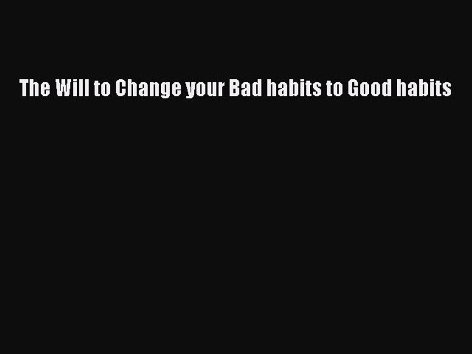 Read The Will to Change your Bad habits to Good habits Ebook Free