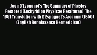 Read Jean D'Espagnet's The Summary of Physics Restored (Enchyridion Physicae Restitutae): The