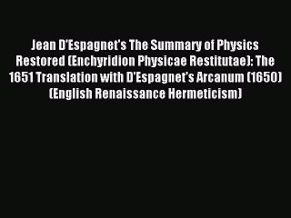 Read Jean D'Espagnet's The Summary of Physics Restored (Enchyridion Physicae Restitutae): The