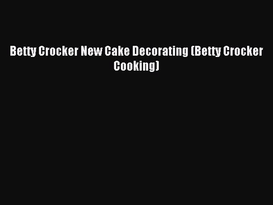 [Download PDF] Betty Crocker New Cake Decorating (Betty Crocker Cooking) Ebook Free