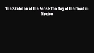 Read The Skeleton at the Feast: The Day of the Dead in Mexico Ebook Free