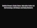 [Download PDF] Debbie Brown's Baby Cakes: Adorable Cakes for Christenings Birthdays and Baby