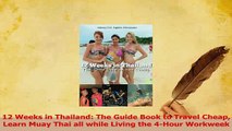 Download  12 Weeks in Thailand The Guide Book to Travel Cheap Learn Muay Thai all while Living the Ebook Free