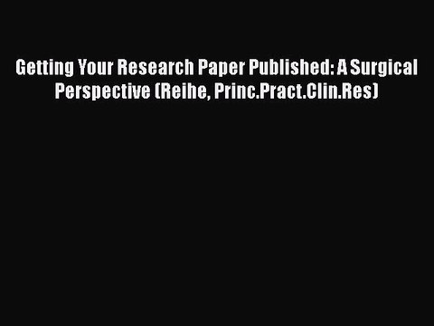 [PDF] Getting Your Research Paper Published: A Surgical Perspective (Reihe Princ.Pract.Clin.Res)