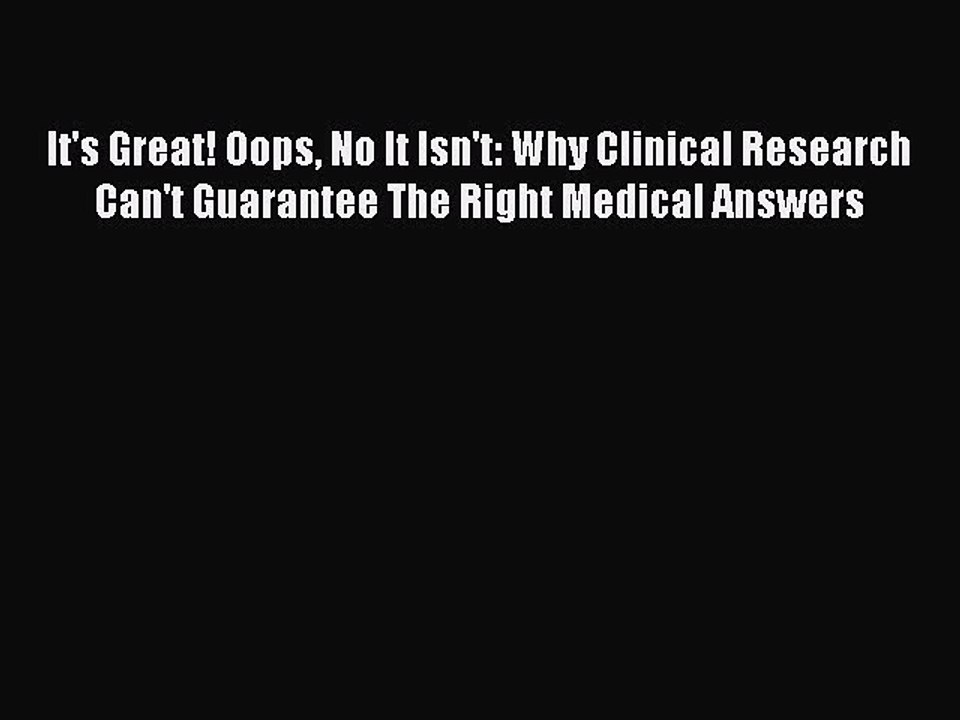 [PDF] It's Great! Oops No It Isn't: Why Clinical Research Can't Guarantee The Right Medical
