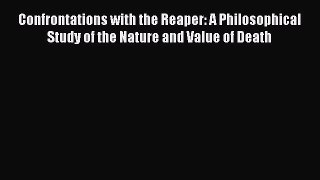 Read Confrontations with the Reaper: A Philosophical Study of the Nature and Value of Death