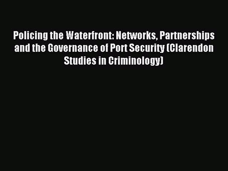 Read Policing the Waterfront: Networks Partnerships and the Governance of Port Security (Clarendon
