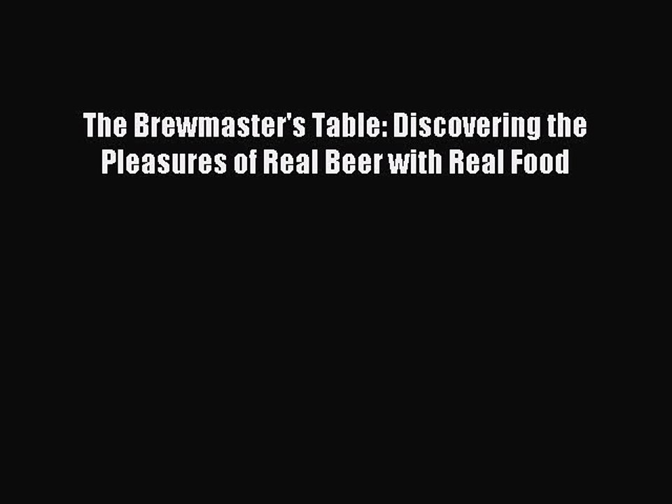 [Download PDF] The Brewmaster's Table: Discovering the Pleasures of Real Beer with Real Food