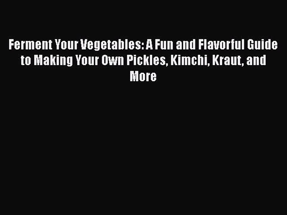 [PDF] Ferment Your Vegetables: A Fun and Flavorful Guide to Making Your Own Pickles Kimchi