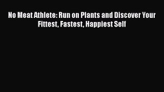 [PDF] No Meat Athlete: Run on Plants and Discover Your Fittest Fastest Happiest Self [Download]