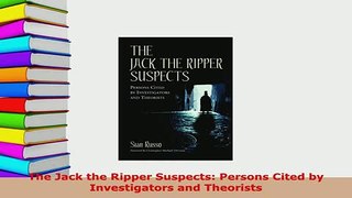 PDF  The Jack the Ripper Suspects Persons Cited by Investigators and Theorists  EBook