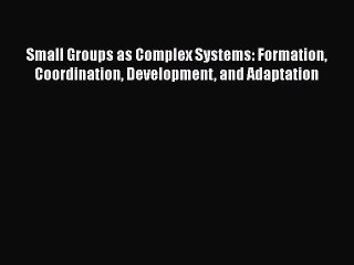 PDF Small Groups as Complex Systems: Formation Coordination Development and Adaptation  Read