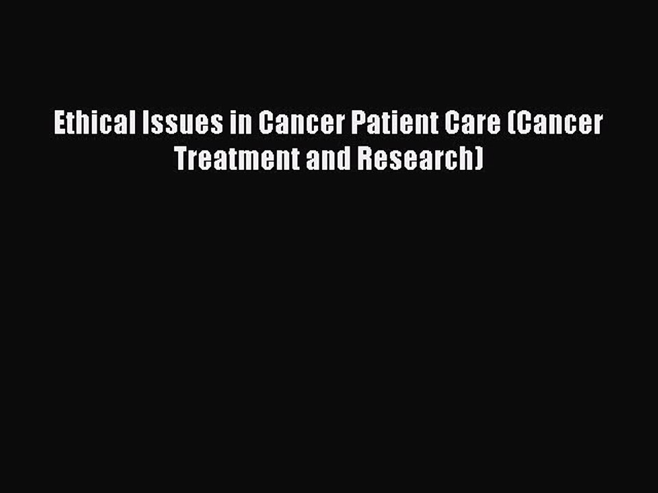 Read Ethical Issues in Cancer Patient Care (Cancer Treatment and Research) PDF Online