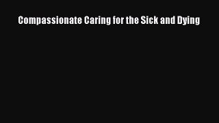 Read Compassionate Caring for the Sick and Dying Ebook Free
