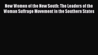 Read New Women of the New South: The Leaders of the Woman Suffrage Movement in the Southern