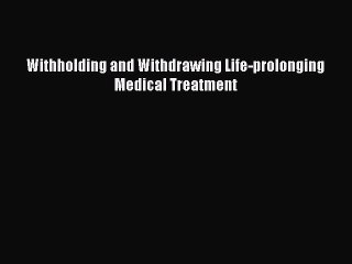 Read Withholding and Withdrawing Life-prolonging Medical Treatment Ebook Free
