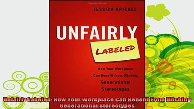 new book Unfairly Labeled How Your Workplace Can Benefit From Ditching Generational Stereotypes