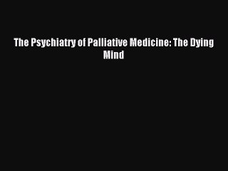 Download The Psychiatry of Palliative Medicine: The Dying Mind PDF Free