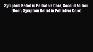Read Symptom Relief in Palliative Care Second Edition (Dean Symptom Relief in Palliative Care)
