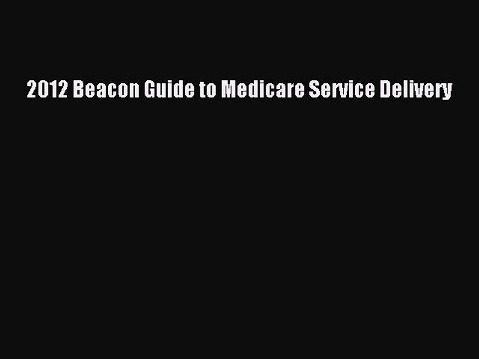 Read 2012 Beacon Guide to Medicare Service Delivery Ebook Free